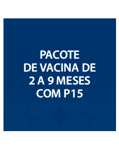 PACOTE DE VACINA DE 2 A 9 MESES COM P15