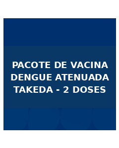 PACOTE VACINA DENGUE ATENUDADA TAKEDA